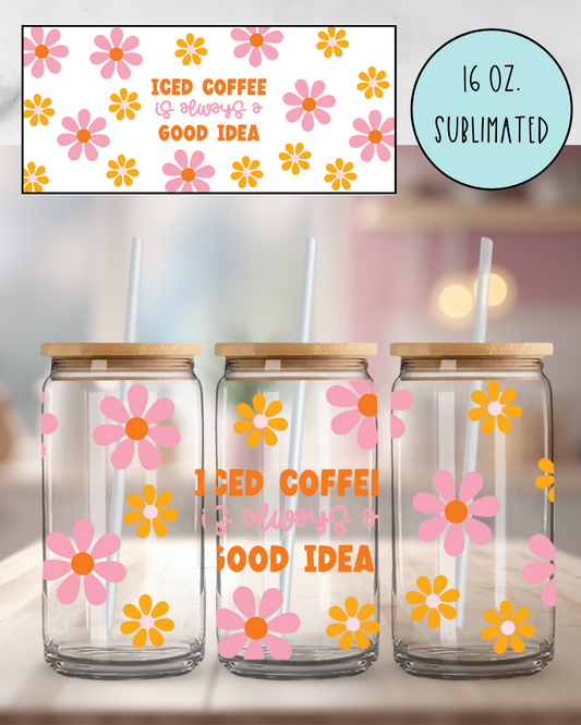 Iced Coffee is Always a Good Idea - 16oz Libbey Glass Can